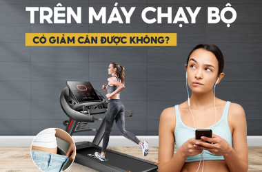 CHẠY BỘ TRÊN MÁY CHẠY BỘ CÓ GIẢM CÂN ĐƯỢC KHÔNG? 